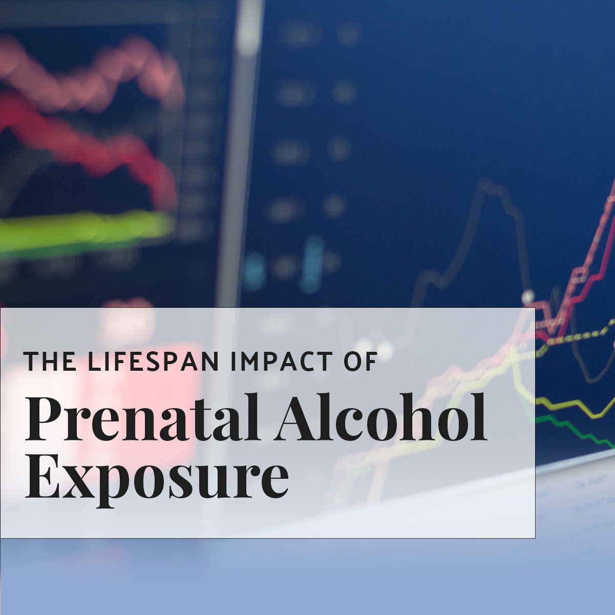 The Lifespan Impact of Prenatal Alcohol Exposure