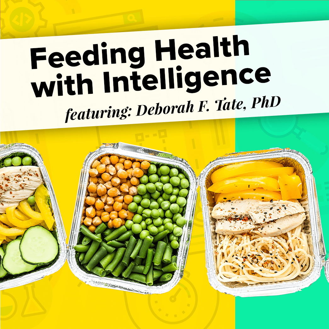 Feeding Health with Intelligence featuring Deborah F. Tate, PhD