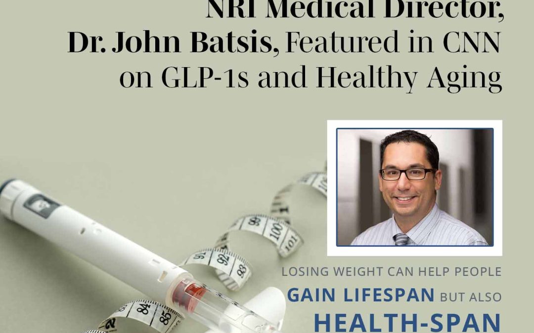 NRI Medical Director Featured in CNN on GLP-1s and Healthy Aging